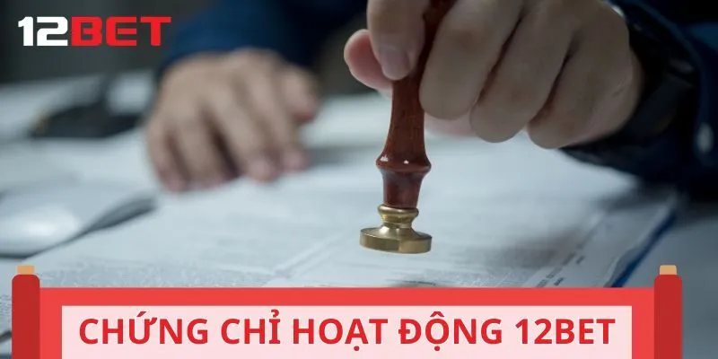 Chứng chỉ họa động hợp pháp của nền tảng 12BET