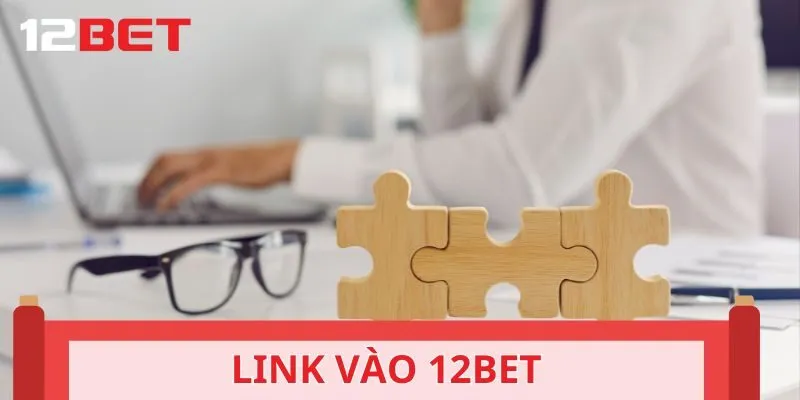 Link vào nhà cái 12BET an toàn, không bị chặn